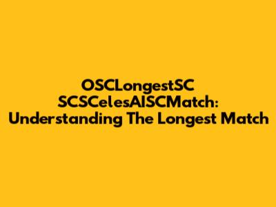 OSCLongestSC SCSCelesAISCMatch: Understanding The Longest Match