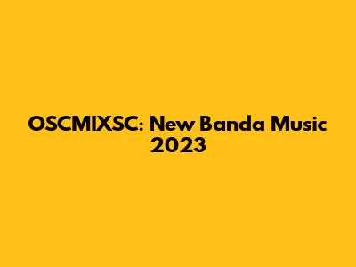 OSCMIXSC: New Banda Music 2023