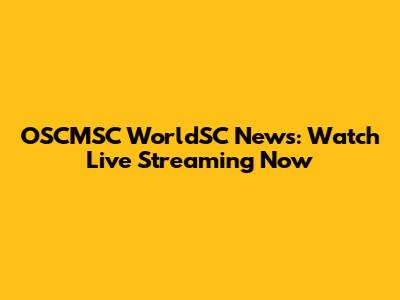 OSCMSC WorldSC News: Watch Live Streaming Now