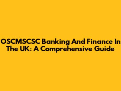 OSCMSCSC Banking And Finance In The UK: A Comprehensive Guide