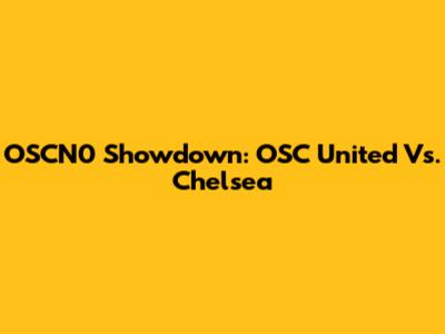 OSCN0 Showdown: OSC United Vs. Chelsea