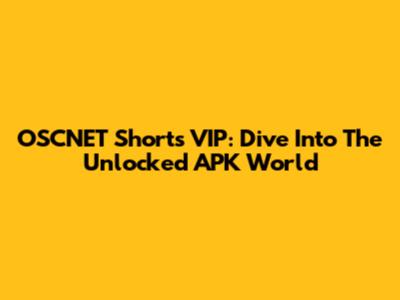 OSCNET Shorts VIP: Dive Into The Unlocked APK World