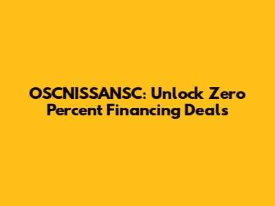 OSCNISSANSC: Unlock Zero Percent Financing Deals