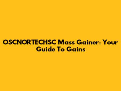 OSCNORTECHSC Mass Gainer: Your Guide To Gains