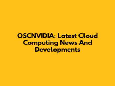 OSCNVIDIA: Latest Cloud Computing News And Developments