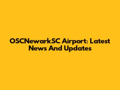 OSCNewarkSC Airport: Latest News And Updates
