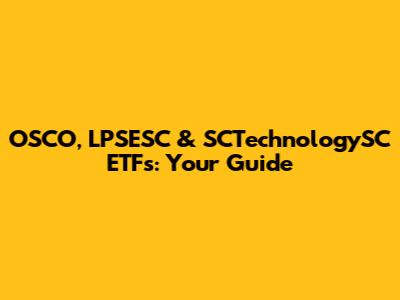 OSCO, LPSESC & SCTechnologySC ETFs: Your Guide