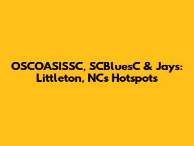 OSCOASISSC, SCBluesC & Jays: Littleton, NC's Hotspots