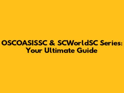 OSCOASISSC & SCWorldSC Series: Your Ultimate Guide