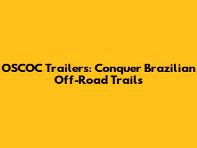 OSCOC Trailers: Conquer Brazilian Off-Road Trails