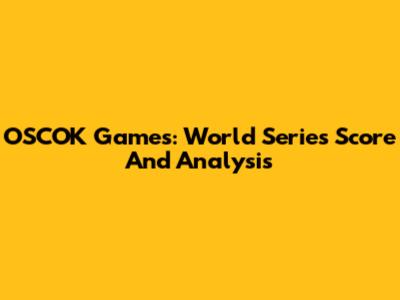OSCOK Games: World Series Score And Analysis