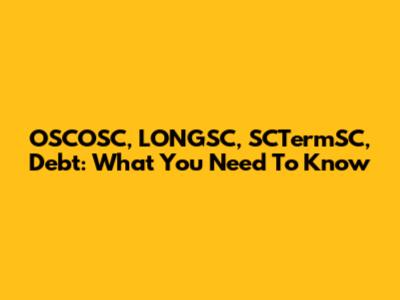 OSCOSC, LONGSC, SCTermSC, Debt: What You Need To Know