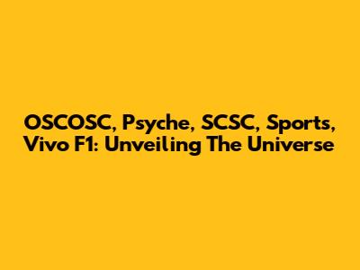 OSCOSC, Psyche, SCSC, Sports, Vivo F1: Unveiling The Universe