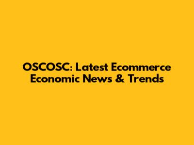 OSCOSC: Latest Ecommerce Economic News & Trends