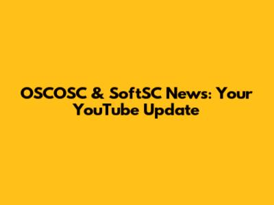 OSCOSC & SoftSC News: Your YouTube Update