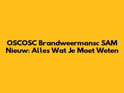 OSCOSC Brandweermansc SAM Nieuw: Alles Wat Je Moet Weten