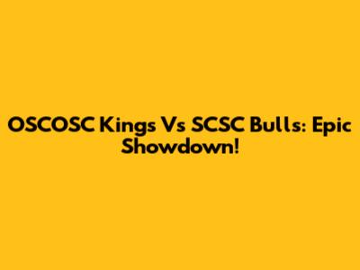 OSCOSC Kings Vs SCSC Bulls: Epic Showdown!