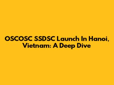OSCOSC SSDSC Launch In Hanoi, Vietnam: A Deep Dive