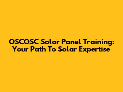 OSCOSC Solar Panel Training: Your Path To Solar Expertise