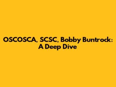 OSCOSCA, SCSC, Bobby Buntrock: A Deep Dive
