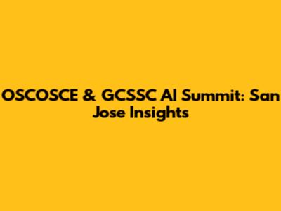 OSCOSCE & GCSSC AI Summit: San Jose Insights