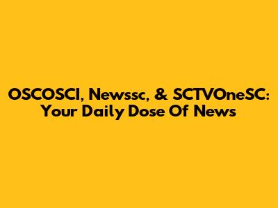 OSCOSCI, Newssc, & SCTVOneSC: Your Daily Dose Of News