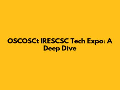OSCOSCt IRESCSC Tech Expo: A Deep Dive