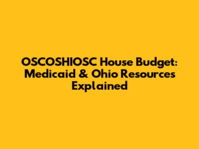OSCOSHIOSC House Budget: Medicaid & Ohio Resources Explained