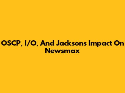 OSCP, I/O, And Jackson's Impact On Newsmax