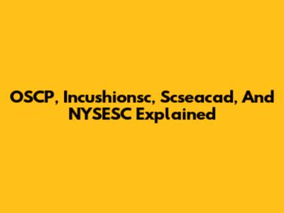 OSCP, Incushionsc, Scseacad, And NYSESC Explained