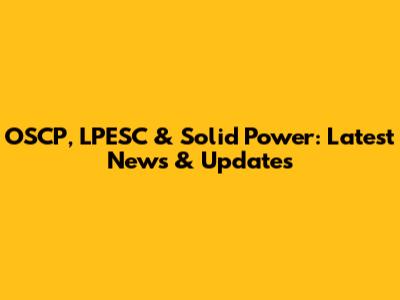 OSCP, LPESC & Solid Power: Latest News & Updates