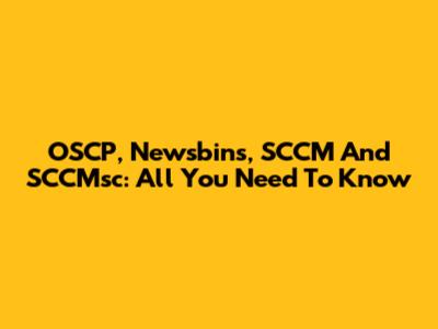 OSCP, Newsbins, SCCM And SCCMsc: All You Need To Know