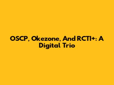 OSCP, Okezone, And RCTI+: A Digital Trio