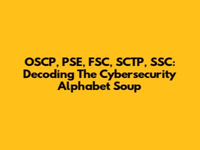 OSCP, PSE, FSC, SCTP, SSC: Decoding The Cybersecurity Alphabet Soup