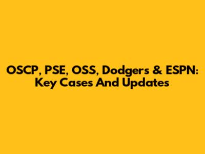 OSCP, PSE, OSS, Dodgers & ESPN: Key Cases And Updates