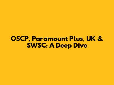 OSCP, Paramount Plus, UK & SWSC: A Deep Dive
