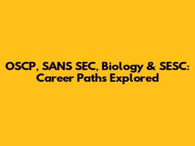 OSCP, SANS SEC, Biology & SESC: Career Paths Explored