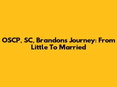 OSCP, SC, Brandon's Journey: From Little To Married
