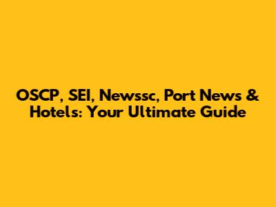 OSCP, SEI, Newssc, Port News & Hotels: Your Ultimate Guide