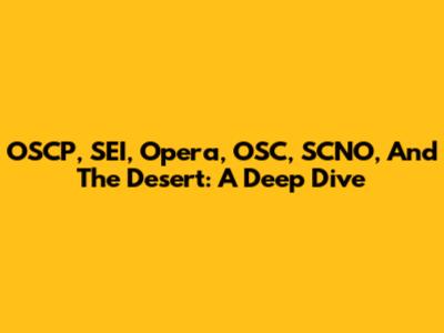 OSCP, SEI, Opera, OSC, SCNO, And The Desert: A Deep Dive
