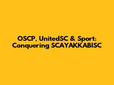 OSCP, UnitedSC & Sport: Conquering SCAYAKKABISC