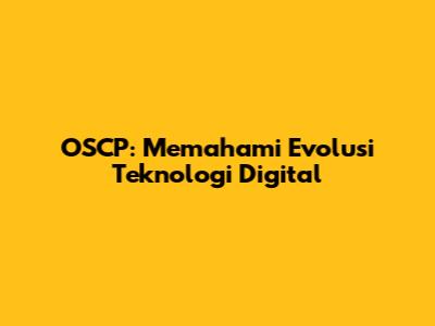 OSCP: Memahami Evolusi Teknologi Digital