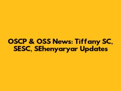 OSCP & OSS News: Tiffany SC, SESC, SEhenyaryar Updates