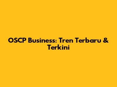 OSCP Business: Tren Terbaru & Terkini