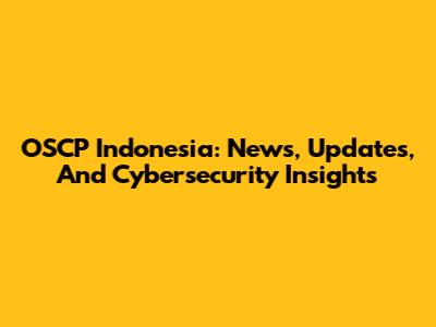 OSCP Indonesia: News, Updates, And Cybersecurity Insights