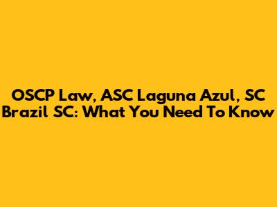 OSCP Law, ASC Laguna Azul, SC Brazil SC: What You Need To Know