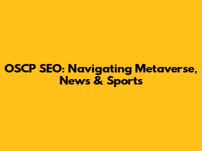 OSCP SEO: Navigating Metaverse, News & Sports