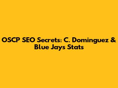 OSCP SEO Secrets: C. Dominguez & Blue Jays Stats