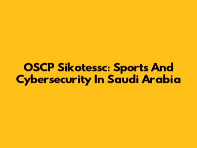 OSCP Sikotessc: Sports And Cybersecurity In Saudi Arabia