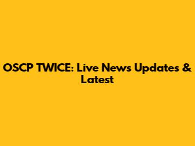 OSCP TWICE: Live News Updates & Latest